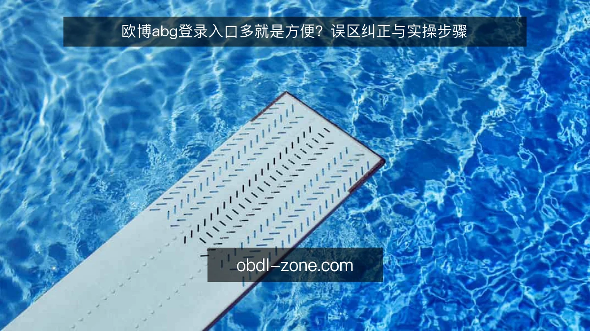 欧博abg登录入口多就是方便?误区纠正与实操步骤